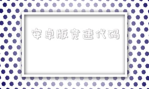 安卓版竞速代码安卓编程代码网站-第1张图片-太平洋在线下载